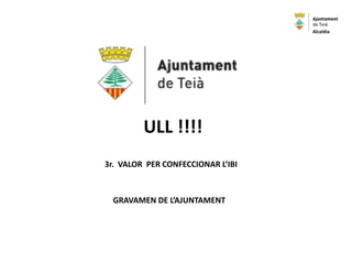 GRAVAMEN DE L’AJUNTAMENT
ULL !!!!
3r. VALOR PER CONFECCIONAR L’IBI
Alcaldia
 