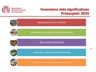 Inversions més significatives
Pressupost 2024
14
Renovació de jocs infantils
Inversions en escoles i en patis escolars
Renovació enllumenat
Inversions material policia vehicles
Refugi de la biodiversitat i replantació parc Europa
 