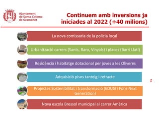 Continuem amb inversions ja
iniciades al 2022 (+40 milions)
15
La nova comissaria de la policia local
Urbanització carrers (Sants, Baro, Vinyals) i places (Barri Llatí)
Residència i habitatge dotacional per joves a les Oliveres
Adquisició pisos tanteig i retracte
Projectes Sostenibilitat i transformació (EDUSI i Fons Next
Generation)
Nova escola Bressol municipal al carrer Amèrica
 