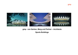 gmp




gmp - von Gerkan, Marg und Partner – Architects
               Sports Buildings
 