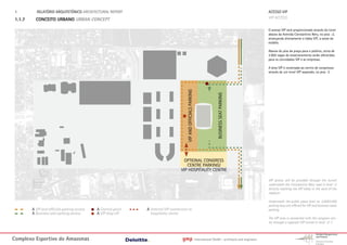 1.         RELATÓRIO ARQUITETÓNICO ARCHITECTURAL REPORT                                                                                                             ACESSO VIP
 1.1.7     CONCEITO URBANO URBAN CONCEPT                                                                                                                             VIP ACCESS

                                                                                                                                                                     O acesso VIP será proporcionado através do túnel
                                                                                                                                                                     abaixo da Avenida Constantino Nery, no piso –2,
                                                                                                                                                                     alcançando diretamente o lobby VIP, a oeste do
                                                                                                                                                                     estádio.

                                                                                                                                                                     Abaixo do piso da praça para o público, cerca de
                                                                                                                                                                     2.000 vagas de estacionamento serão oferecidas
                                                                                                                                                                     para os convidados VIP e as empresas.

                                                                                                                                                                     A área VIP é conectada ao centro de congressos
                                                                                                                                                                     através de um túnel VIP separado, no piso -2.




                                                                                         VIP AND OFFICIALS PARKING




                                                                                                                                     BUSINESS SEAT PARKING
                                                                                      OPTIONAL CONGRESS
                                                                                        CENTRE PARKING/
                                                                                     VIP HOSPITALITY CENTRE

                                                                                                                                                                     VIP access will be provided through the tunnel
                                                                                                                                                                     underneath the Constantino Nery road in level -2
                                                                                                                                                                     directly reaching the VIP lobby in the west of the
                                                                                                                                                                     stadium.

                                                                                                                                                                     Underneath the public plaza level ca. 2.0003.000
                                                                                                                                                                     parking bays are offered for VIP and business seats
         A VIP and officials parking access   A Control point   A Internal VIP connection to                                                                         parking.
         A Business seat parking access       A VIP drop off      hospitality centre
                                                                                                                                                                     The VIP area is connected with the congress cen-
                                                                                                                                                                     ter through a separate VIP tunnel in level -2-1.



Complexo Esportivo do Amazonass                                                       gmp                            International GmbH - architects and engineers
 
