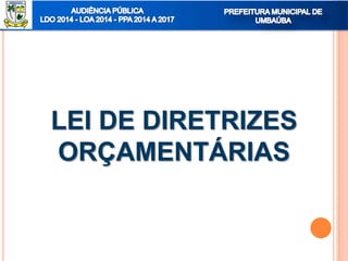 LEI DE DIRETRIZES
ORÇAMENTÁRIAS
 