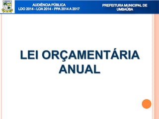 LEI ORÇAMENTÁRIA
ANUAL
 