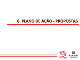 6. PLANO DE AÇÃO - PROPOSTAS
 