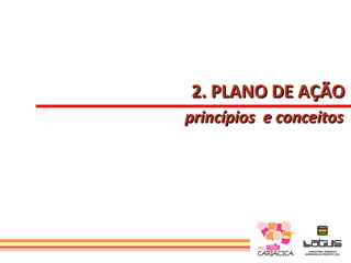 2. PLANO DE AÇÃO
princípios e conceitos
 