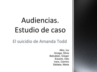 El suicidio de Amanda Todd
                         Alho, Ivo
                    Arcega, Silvia
                 Bahubber, Gregor
                     Escario, Inés
                    Ivars, Camino
                   Sádaba, Marta
 