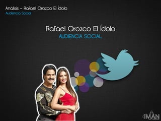 Rafael Orozco El Ídolo
AUDIENCIA SOCIAL
Audiencia Social
Análisis – Rafael Orozco El Ídolo
 