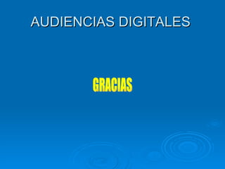 AUDIENCIAS DIGITALES  GRACIAS 