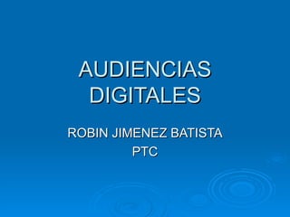 AUDIENCIAS DIGITALES ROBIN JIMENEZ BATISTA PTC 