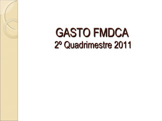 GASTO FMDCA  2º Quadrimestre 2011 