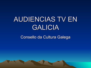 AUDIENCIAS TV EN GALICIA Consello da Cultura Galega 