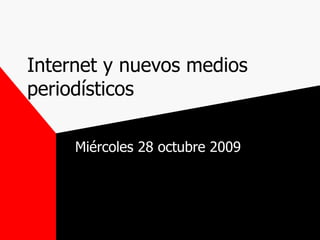 Internet y nuevos medios periodísticos Miércoles 28 octubre 2009 