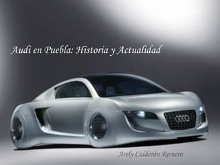 Audi en Puebla: Historia y Actualidad




                          Arely Calderón Romero
 