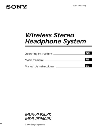 Operating Instructions
Mode d’emploi
Manual de instrucciones
Wireless Stereo
Headphone System
3-264-043-12(1)
© 2004 Sony Corporation
MDR-RF920RK
MDR-RF960RK
FR
ES
GB
 