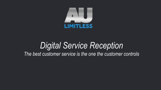 Digital Service Reception
The best customer service is the one the customer controls
 