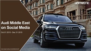 Audi Middle East
on Social Media
Oct 01 2015 - Dec 31 2015
Cover Image Courtesy of Audi Middle East FB
 