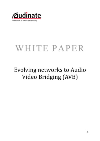 The Future of Media Networking




   WHITE PAPER

  Evolving networks to Audio
     Video Bridging (AVB)




                                 1
 