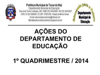 AÇÕES DO
DEPARTAMENTO DE
EDUCAÇÃO
1º QUADRIMESTRE / 2014
 