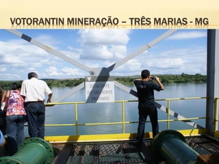 VOTORANTIN MINERAÇÃO – TRÊS MARIAS - MG
 
