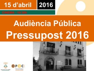 15 d’abril
març
2016
CINEMA - 19:30h
Audiència Pública
Pressupost 2016
 
