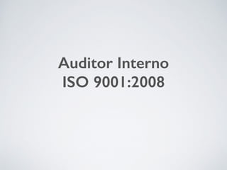 Auditor Interno
ISO 9001:2008
 