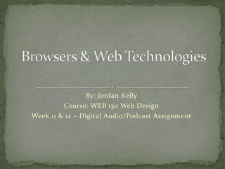 By: Jordan Kelly
         Course: WEB 130 Web Design
Week 11 & 12 – Digital Audio/Podcast Assignment
 