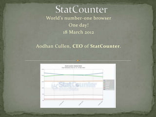 World’s number-one browser
             One day!
          18 March 2012

Aodhan Cullen, CEO of StatCounter.
 