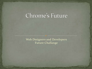 Web Designers and Developers
     Future Challange
 