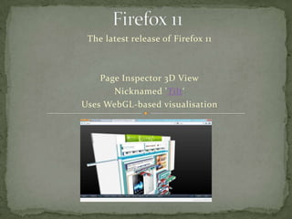 The latest release of Firefox 11



    Page Inspector 3D View
       Nicknamed 'Tilt‘
Uses WebGL-based visualisation
 