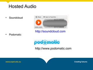 Hosted Audio

•   Soundcloud




                 http://soundcloud.com
•   Podomatic




                 http://www.podomatic.com
 