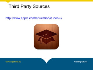 Third Party Sources

http://www.apple.com/education/itunes-u/
 