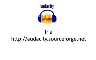 Ir a
http://audacity.sourceforge.net
 