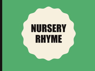 NURSERY
RHYME
 