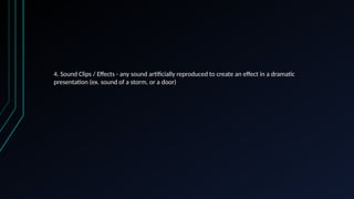 4. Sound Clips / Effects - any sound artificially reproduced to create an effect in a dramatic
presentation (ex. sound of a storm, or a door)
 
