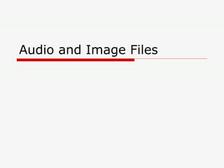 Audio and Image Files 