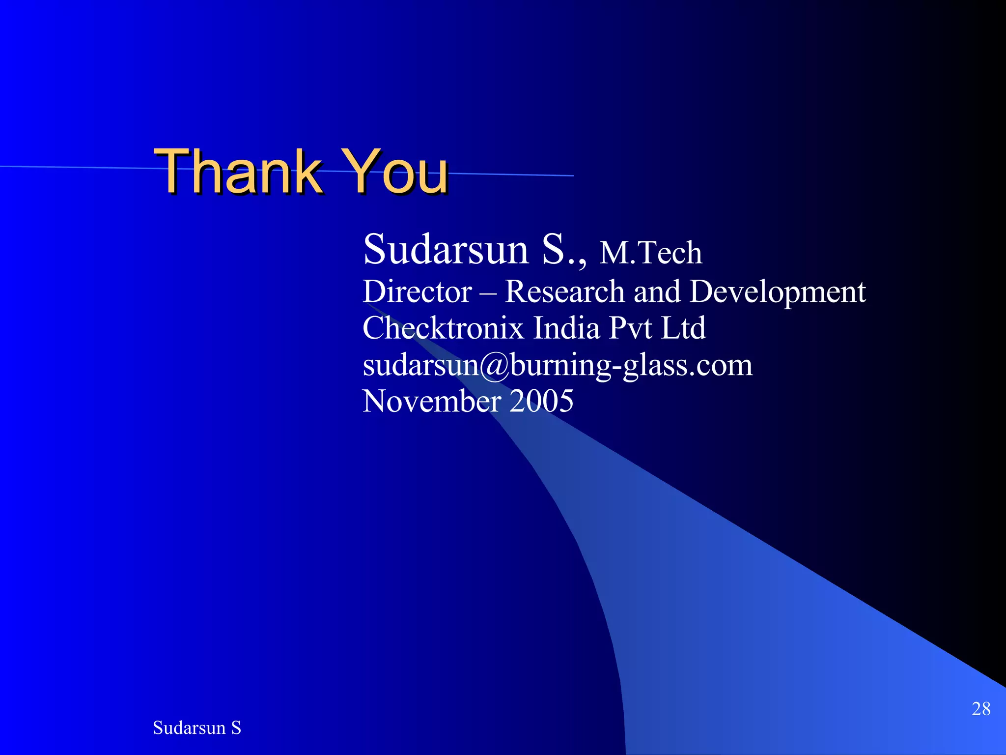 Thank You Sudarsun S.,  M.Tech Director – Research and Development Checktronix India Pvt Ltd [email_address] November 2005 