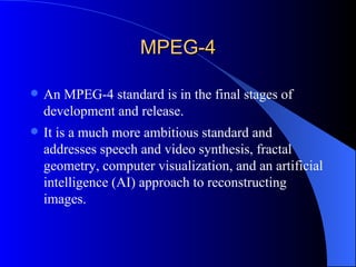 MPEG-4 <ul><li>An MPEG-4 standard is in the final stages of development and release.  </li></ul><ul><li>It is a much more ...