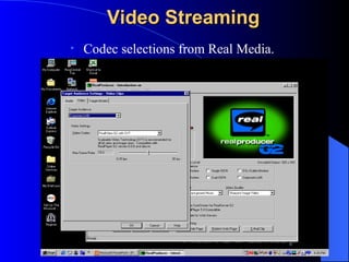 Video Streaming <ul><li>Codec selections from Real Media. </li></ul>