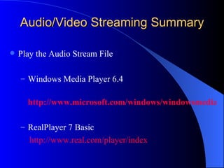 Audio/Video Streaming Summary <ul><li>Play the Audio Stream File </li></ul><ul><ul><li>Windows Media Player 6.4 </li></ul>...