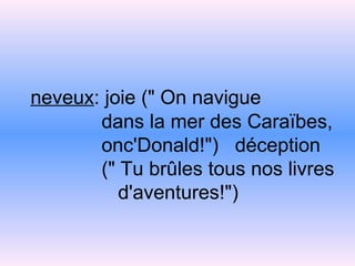 neveux : joie (" On navigue   dans la mer des   Caraïbes,   onc'Donald!")   déception   (" Tu brûles tous nos livres   d'aventures!") 