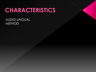 AUDIO-LINGUAL 
METHOD 
 