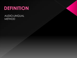 AUDIO-LINGUAL 
METHOD 
 