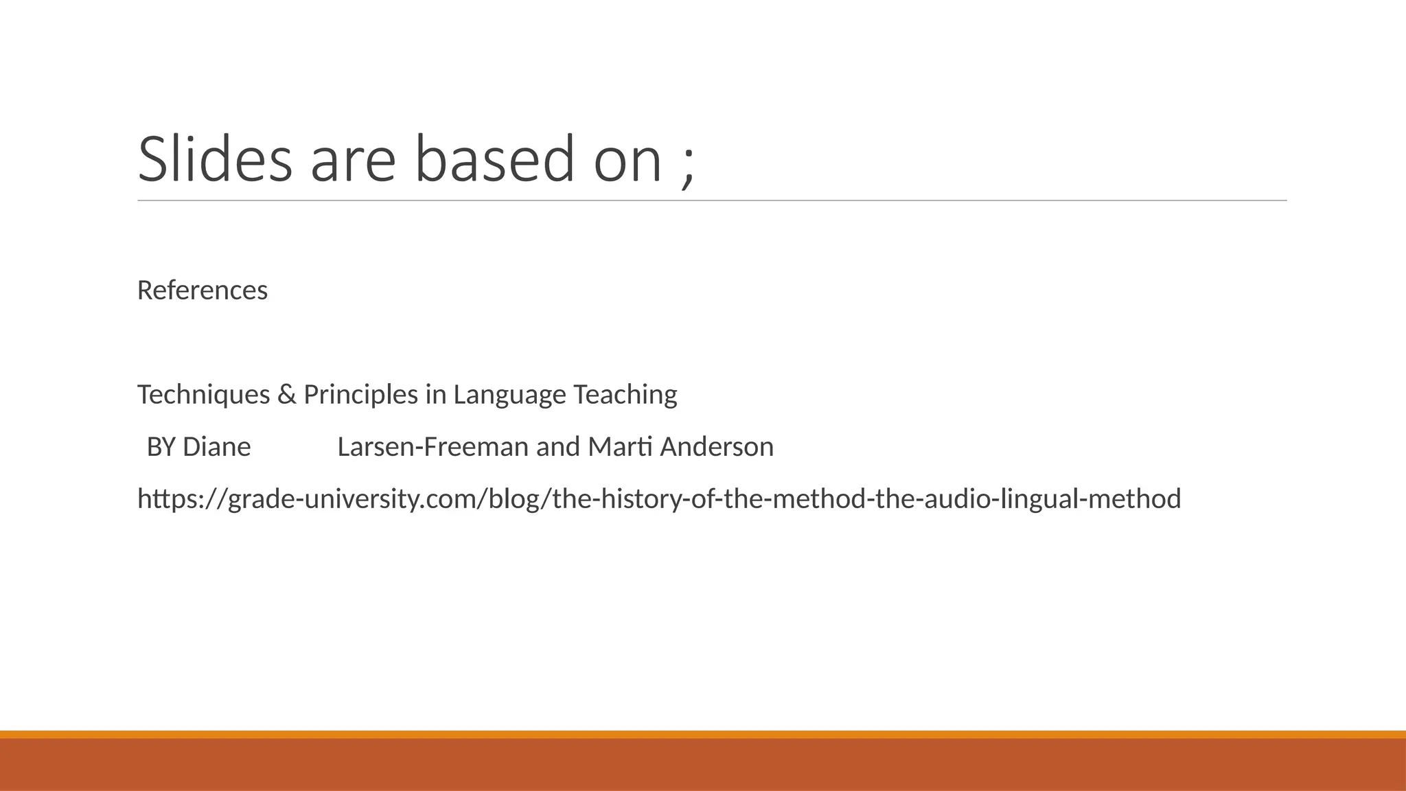Slides are based on ;
References
Techniques & Principles in Language Teaching
BY Diane Larsen-Freeman and Marti Anderson
https://grade-university.com/blog/the-history-of-the-method-the-audio-lingual-method
 