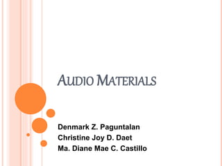 AUDIO MATERIALS
Denmark Z. Paguntalan
Christine Joy D. Daet
Ma. Diane Mae C. Castillo
 