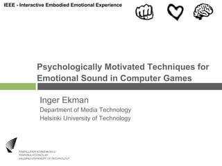 Psychologically Motivated Techniques for Inger Ekman Department of Media Technology  Helsinki University of Technology Emotional Sound in Computer Games 