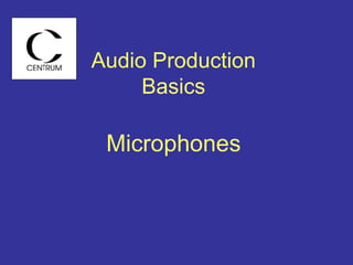 Audio Production
Basics
Microphones
 