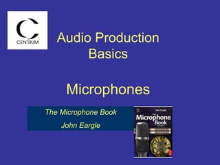 Audio Production
Basics
Microphones
The Microphone Book
John Eargle
 