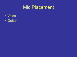 Mic Placement
• Voice
• Guitar
 