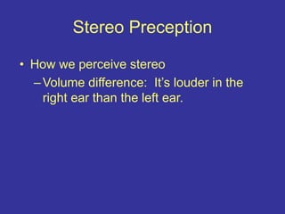 Stereo Preception
• How we perceive stereo
–Volume difference: It’s louder in the
right ear than the left ear.
 
