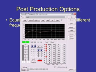 Post Production Options
• Equalize: Adjusting the volume of different
frequencies.
 